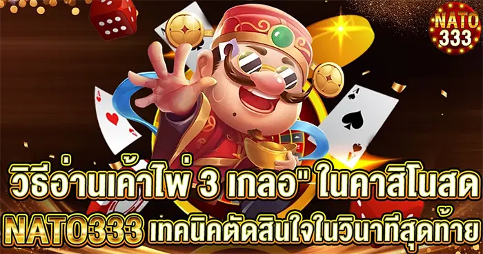 วิธีอ่านเค้าไพ่ 3 เกลอ" ในคาสิโนสด NATO333 เทคนิคตัดสินใจในวินาทีสุดท้าย